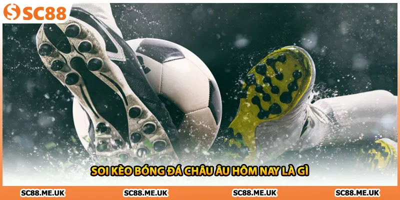 Soi kèo bóng đá châu âu hôm nay là gì